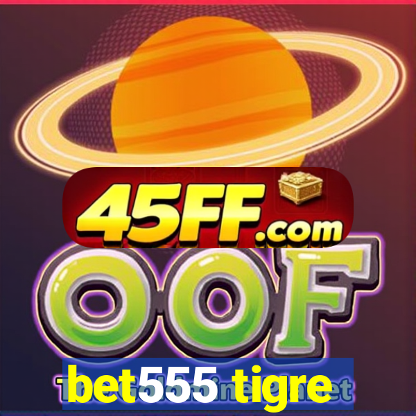 bet555 tigre